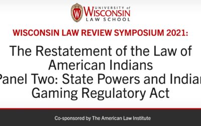 Wisconsin Law Review Symposium 2021: State Powers & the IGRA in the Restatement of the Law of American Indians